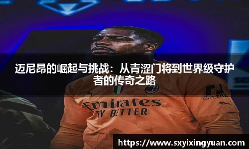 迈尼昂的崛起与挑战：从青涩门将到世界级守护者的传奇之路